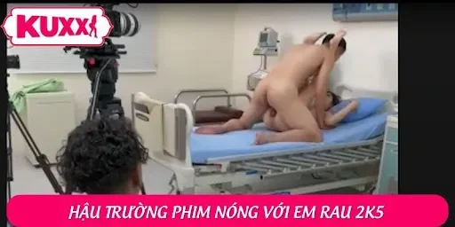 Chén em rau 2k5 sạch, hàng múp và những clip hậu trường phim nóng